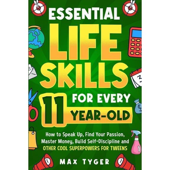 Essential Life Skills for Every 11-Year-Old: How to Speak Up, Find Your Passion, Master Money, Build Self-Discipline and, (Paperback)
