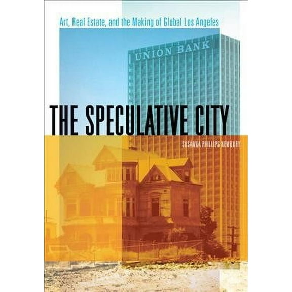 The Speculative City : Art, Real Estate, and the Making of Global Los Angeles (Paperback)
