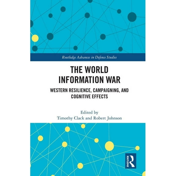 Routledge Advances in Defence Studies The World Information War: Western Resilience, Campaigning, and Cognitive Effects, (Hardcover)