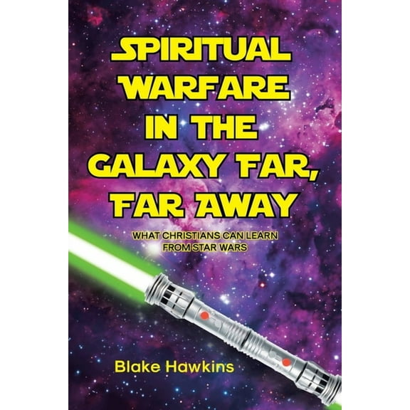 Spiritual Warfare in the Galaxy Far, Far Away: What Christians Can Learn from Star Wars, (Paperback)