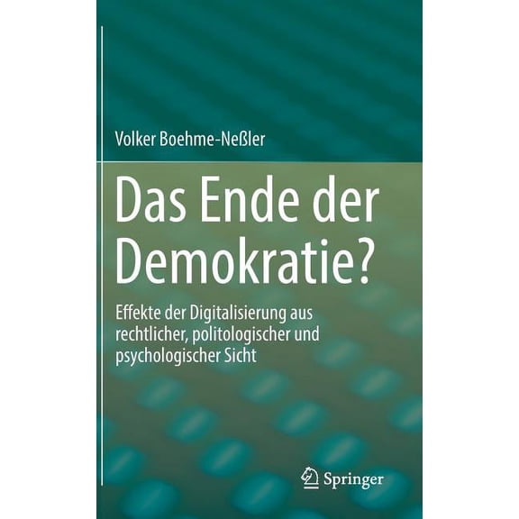 Das Ende Der Demokratie?: Effekte Der Digitalisierung Aus Rechtlicher, Politologischer Und Psychologischer Sicht, (Hardcover)