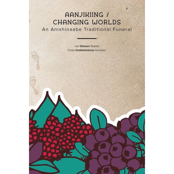 Aanjikiing / Changing Worlds: An Anishinaabe Traditional Funeral, (Paperback)