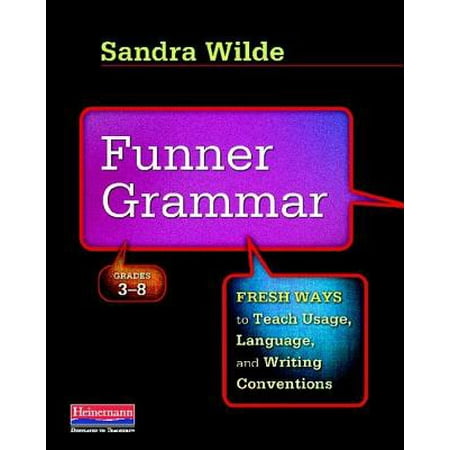 Funner Grammar : Fresh Ways to Teach Usage, Language, and Writing Conventions, Grades (Best Way To Teach Grammar)