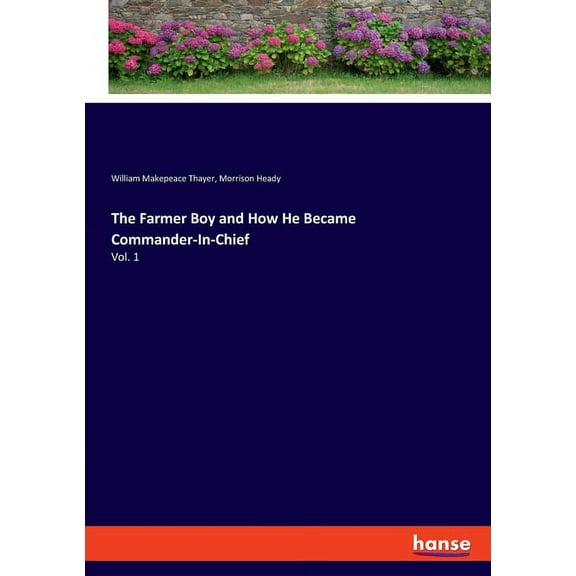 The Farmer Boy and How He Became Commander-In-Chief: Vol. 1, (Paperback)