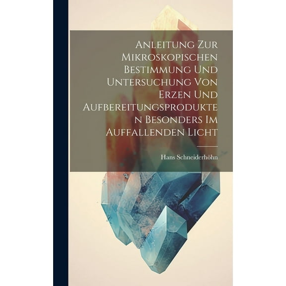 Anleitung Zur Mikroskopischen Bestimmung Und Untersuchung Von Erzen Und Aufbereitungsprodukten Besonders Im Auffallenden Licht (Hardcover)