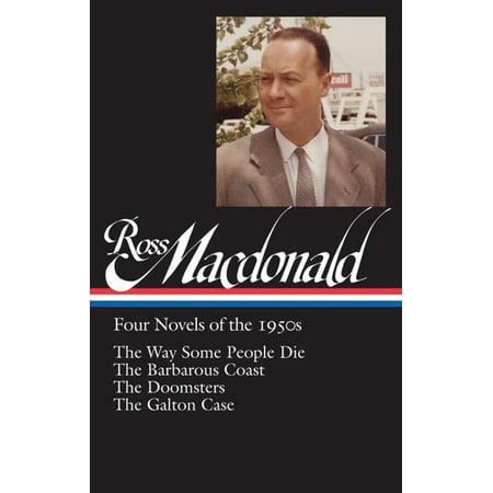 Ross Macdonald: Four Novels of the 1950s (LOA #264) : The Way Some People Die / The Barbarous Coast / The Doomsters / The Galton