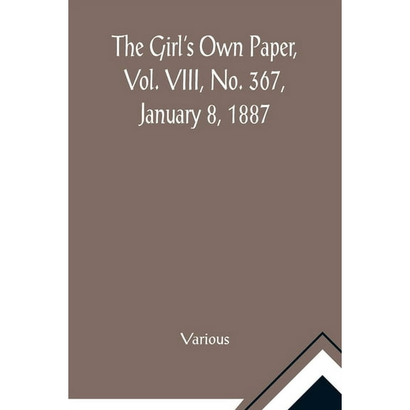 The Girl's Own Paper, Vol. VIII, No. 367, January 8, 1887, (Paperback)