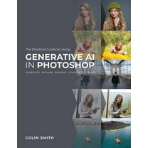 The Practical Guide to Using Generative AI in Photoshop, (Paperback)