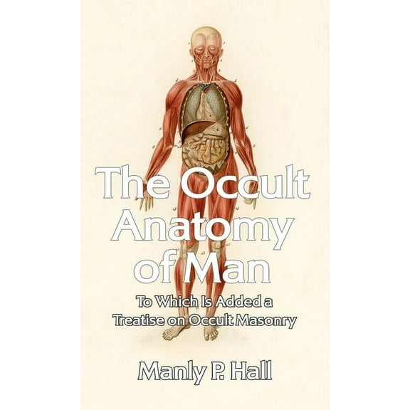 Occult Anatomy of Man: To Which Is Added a Treatise on Occult Masonry Hardcover (Hardcover)