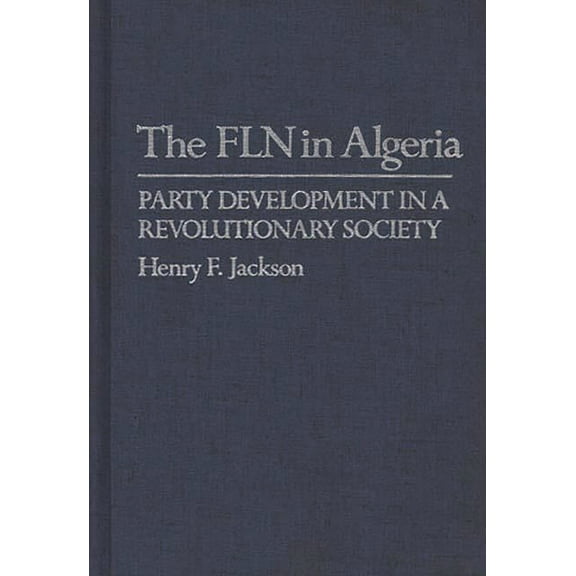 Contributions in Afro-American and Afric The Fln in Algeria: Party Development in a Revolutionary Society, (Hardcover)