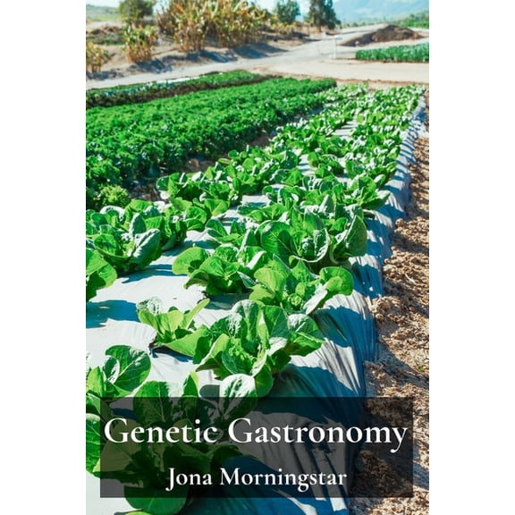 Genetic Gastronomy: Cultivating Nutritious Food Using Genetically Modified Crops, (Paperback)