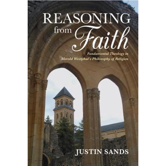 Pre-Owned Philosophy of Religion Reasoning from Faith: Fundamental Theology in Merold Westphal's Philosophy of Religion, (Paperback)