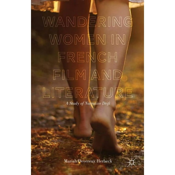 Wandering Women in French Film and Literature: A Study of Narrative Drift, (Hardcover)