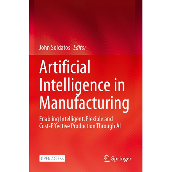 Artificial Intelligence in Manufacturing: Enabling Intelligent, Flexible and Cost-Effective Production Through AI, (Paperback)