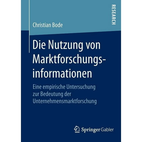 Die Nutzung Von Marktforschungsinformationen: Eine Empirische Untersuchung Zur Bedeutung Der Unternehmensmarktforschung, (Paperback)