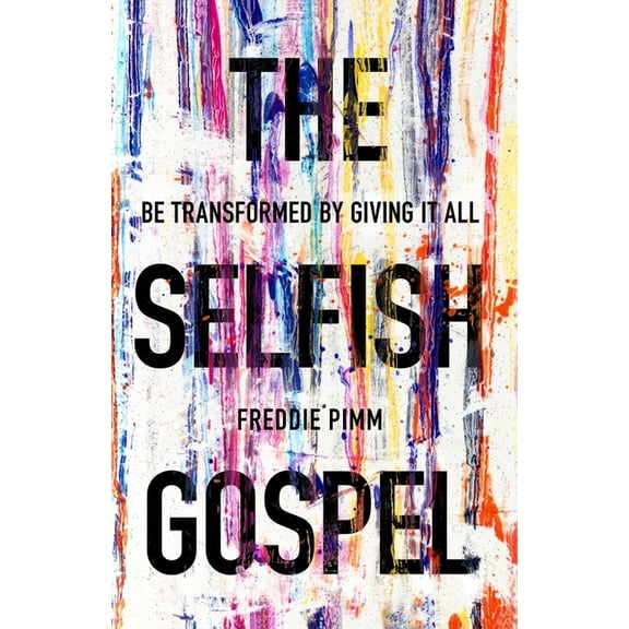 The Selfish Gospel: Be Transformed by Giving It All, (Paperback)