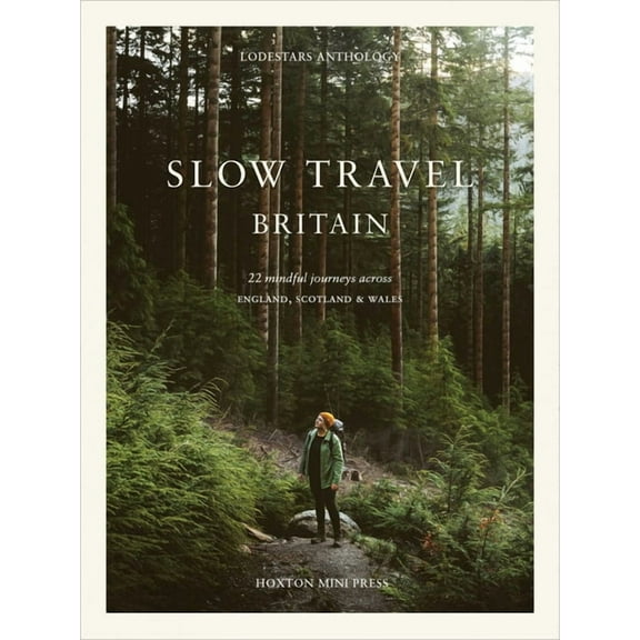Slow Travel Britain: 22 Mindful Journeys Across England, Scotland and Wales, (Hardcover)
