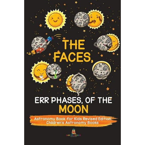 The Faces, Err Phases, of the Moon - Astronomy Book for Kids Revised Edition Children's Astronomy Books (Paperback)