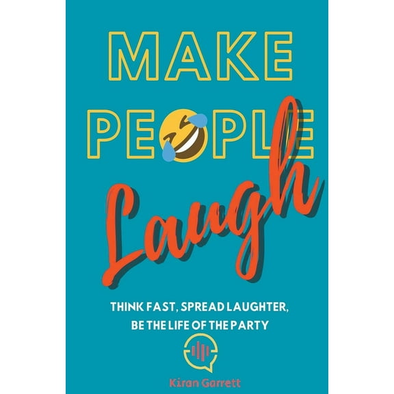 Make People Laugh: Think Fast, Spread Laughter, Be the Life of the Party, (Paperback)