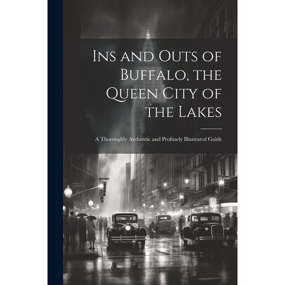 Ins and Outs of Buffalo, the Queen City of the Lakes; a Thoroughly Authentic and Profusely Illustrated Guide (Paperback)