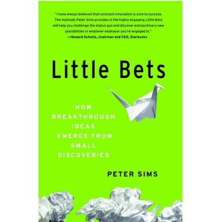 Little Bets : How Breakthrough Ideas Emerge from Small (Best New Small Business Ideas)