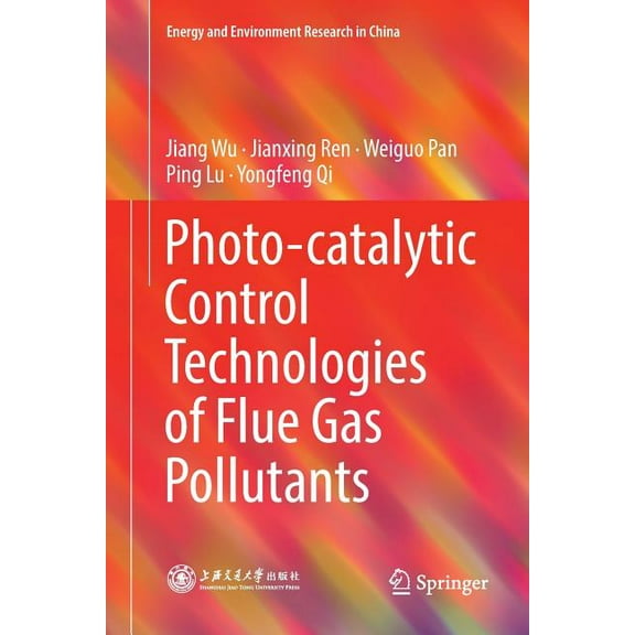 Energy and Environment Research in China Photo-Catalytic Control Technologies of Flue Gas Pollutants, (Paperback)