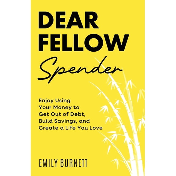 Dear Fellow Spender: Enjoy Using Your Money to Get Out of Debt, Build Savings, and Create a Life You Love, (Paperback)