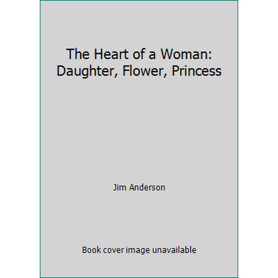 Pre-Owned The Heart of a Woman: Daughter, Flower, Princess (Paperback) 0982864213 9780982864210