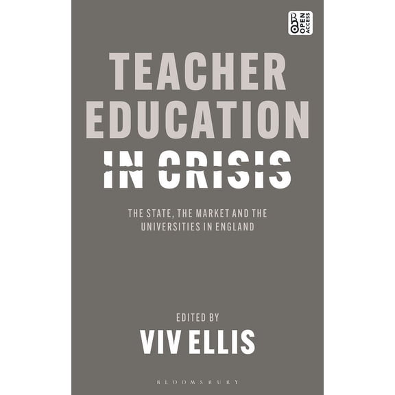 Teacher Education in Crisis: The State, the Market and the Universities in England, (Paperback)