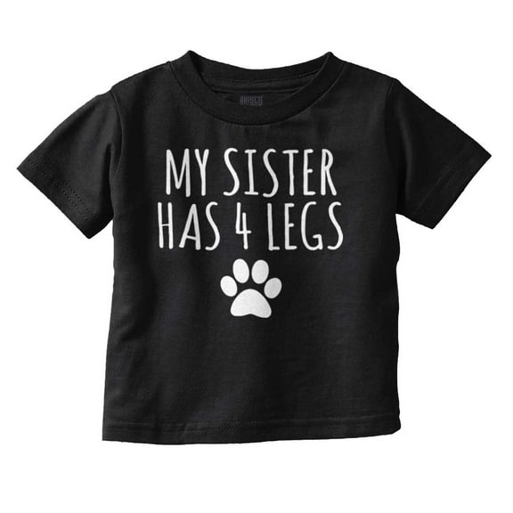 My Sister Has 4 Legs Paw Print Toddler Boy Girl T Shirt Infant Toddler Brisco Brands 12M