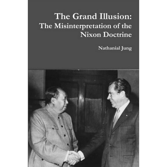 The Grand Illusion: The Misinterpretation of the Nixon Doctrine, (Paperback)