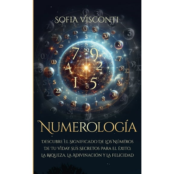 NumerologÃ­a: Descubre el significado de los nÃºmeros de tu vida y sus secretos para el Ã©xito, la riqueza, la adivinaciÃ³n , (Paperback)