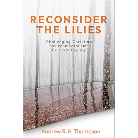 Pre-Owned Reconsider the Lilies: Challenging Christian Environmentalism's Colonial Legacy (Paperback) 1506471757 9781506471754
