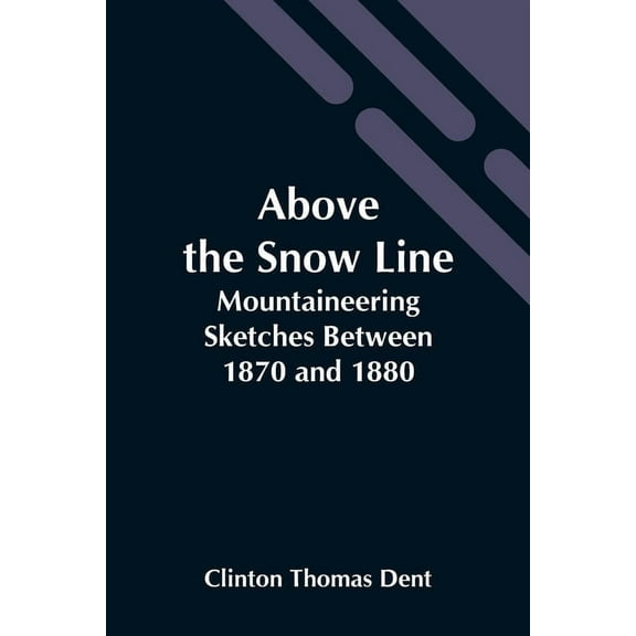 Above The Snow Line: Mountaineering Sketches Between 1870 And 1880, (Paperback)