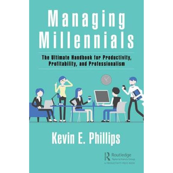Pre-Owned Managing Millennials: The Ultimate Handbook for Productivity, Profitability, and Professionalism (Hardcover) 1138483427 9781138483422