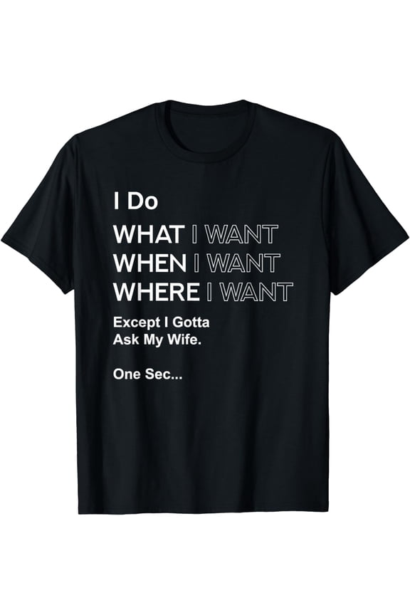 What do I do when I want other than I'm going to ask my wife T-shirt crime fe T-shirt wife T-shirt woman