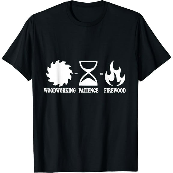 Funny Woodworking T-Shirt Woodworking - Patience - Firewood