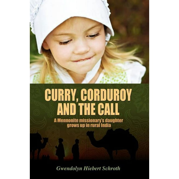 Curry, Corduroy and the Call: A Mennonite Missionary's Daughter Grows Up in Rural India, (Paperback)