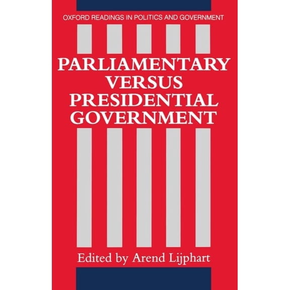 Oxford Readings in Politics and Governme Parliamentary Versus Presidential Government, (Paperback)