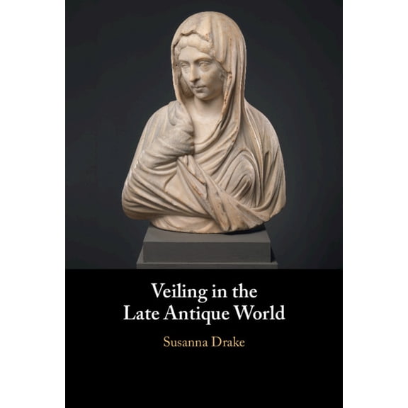 Veiling in the Late Antique World, (Hardcover)