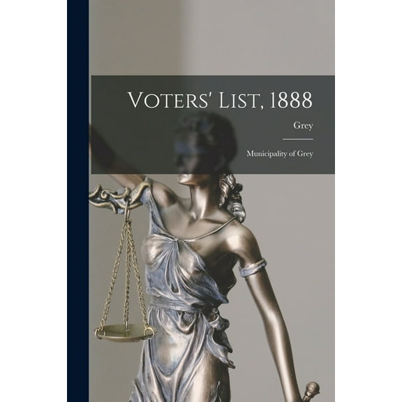 Voters' List, 1888 [microform] : Municipality of Grey (Paperback)