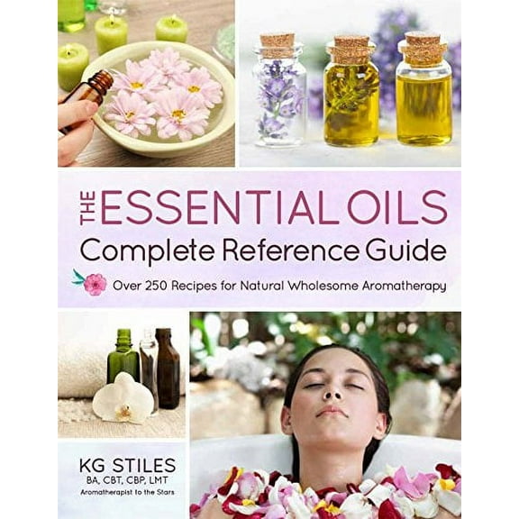 Pre-Owned The Essential Oils Complete Reference Guide: Over 250 Recipes for Natural Wholesome Aromatherapy (Paperback) by Kg Stiles