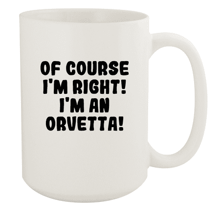 

Of Course I m Right! I m An Orvetta! - Ceramic 15oz White Mug White