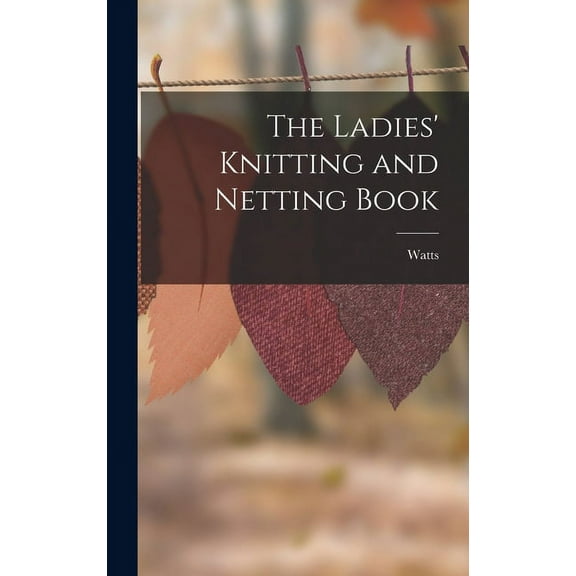 The Ladies' Knitting and Netting Book (Hardcover)