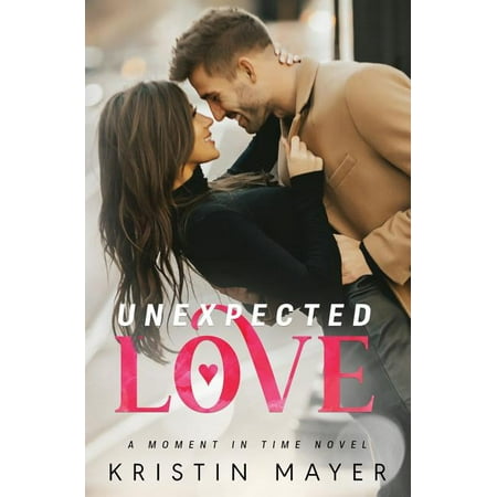 Unexpected Love A Moment In Time Novel Paperback 1942910371 9781942910374 Kristin Mayer