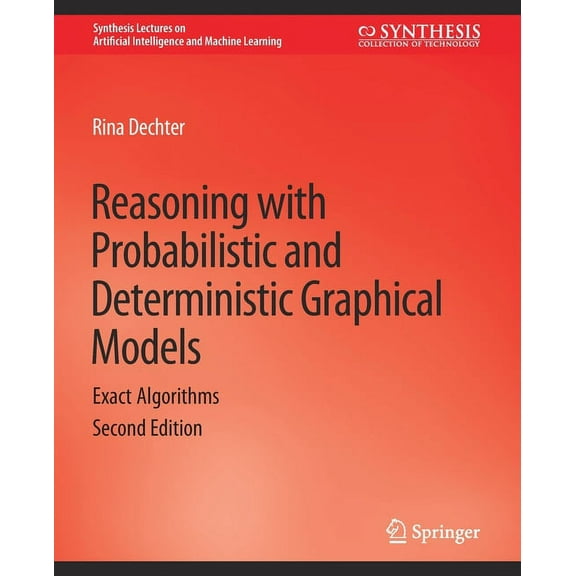 Synthesis Lectures on Artificial Intelli Reasoning with Probabilistic and Deterministic Graphical Models: Exact Algorithms, Second Edition, (Paperback)