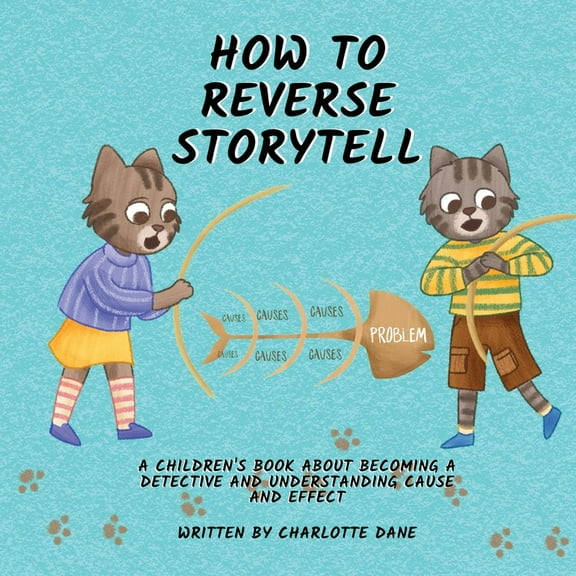 How to Reverse Storytell: A Children's Book About Becoming a Detective and Understanding Cause and Effect, (Paperback)