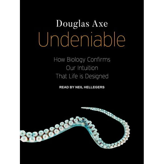 Undeniable: How Biology Confirms Our Intuition That Life Is Designed (Audiobook)