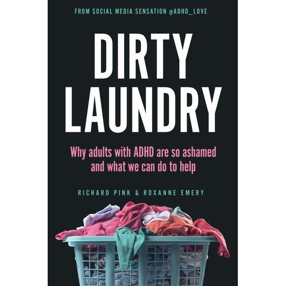Dirty Laundry: Why Adults with ADHD Are So Ashamed and What We Can Do to Help (Paperback)