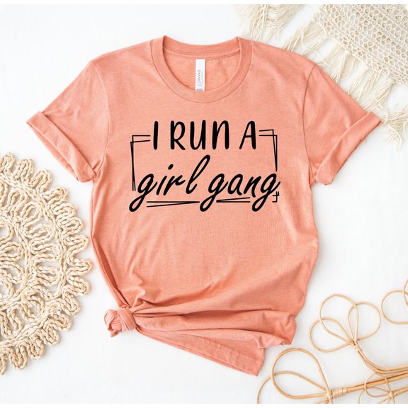 I Run A Girl Gang T-shirt Funny Mom Shirt Gift Power Tee Life Top Squad Shirts Blessed Mama Mommy Motherhood Birthday Family Activist